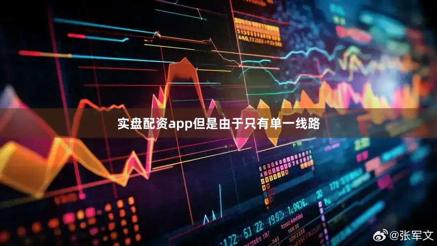 实盘配资app但是由于只有单一线路