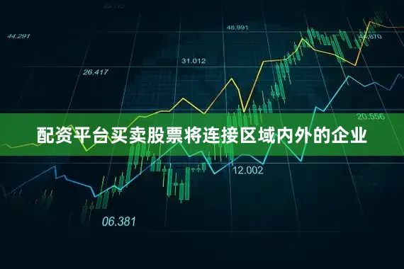 配资平台买卖股票将连接区域内外的企业